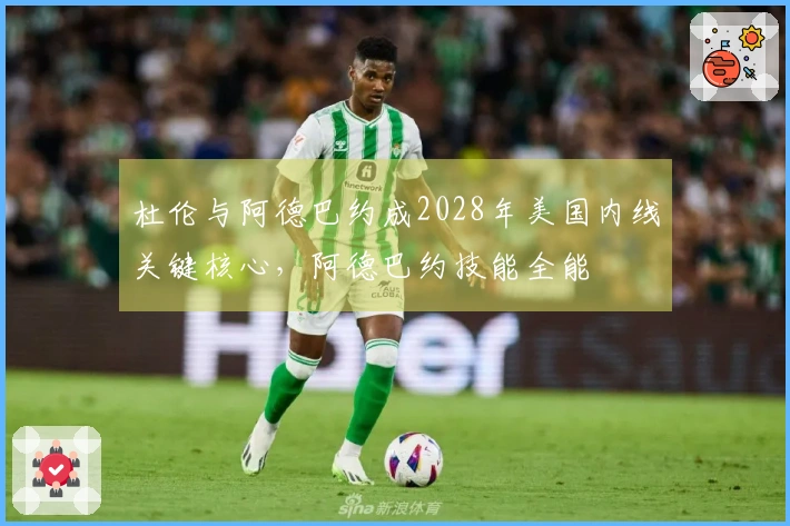 杜伦与阿德巴约成2028年美国内线关键核心，阿德巴约技能全能