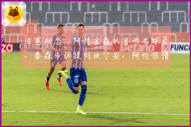 活塞动态：阿特金森认可两名球员，泰森专访提到坎宁安，阿伦伤情良好！