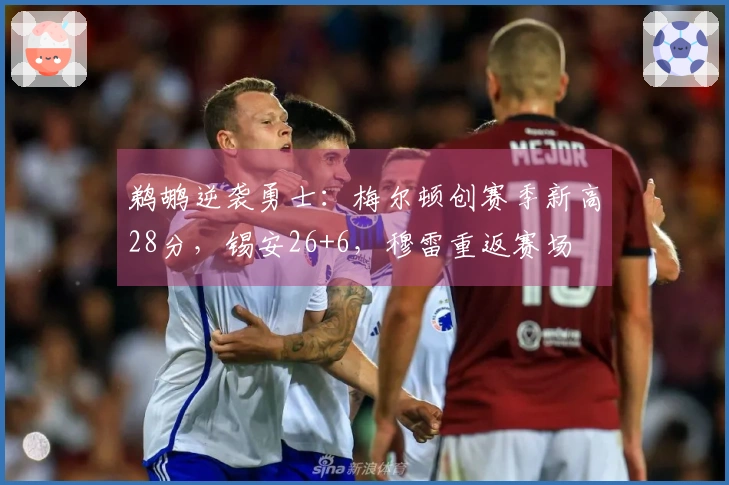 鹈鹕逆袭勇士：梅尔顿创赛季新高28分，锡安26+6，穆雷重返赛场