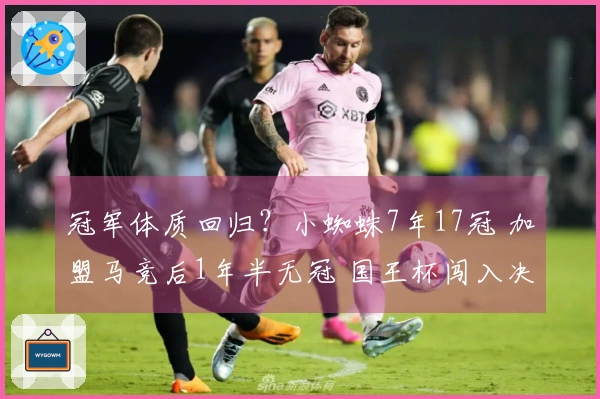 冠军体质回归？小蜘蛛7年17冠 加盟马竞后1年半无冠 国王杯闯入决赛