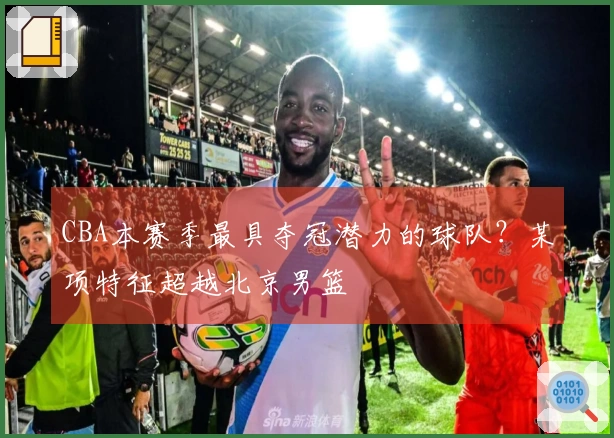 CBA本赛季最具夺冠潜力的球队？某项特征超越北京男篮