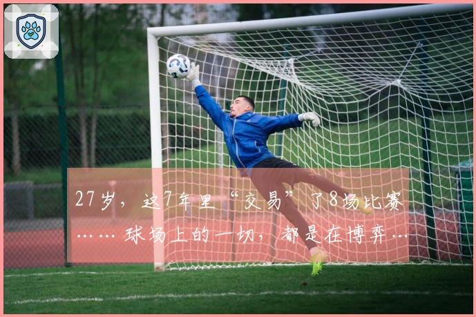 27岁，这7年里“交易”了8场比赛…… 球场上的一切，都是在博弈…