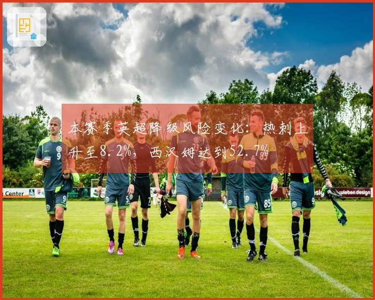 本赛季英超降级风险变化：热刺上升至8.2%，西汉姆达到52.7%